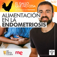 Alimentación en la endometriosis | El gallo que no cesa 3x32