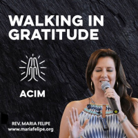 [TRUTH TALK] Walking In Gratitude - ACIM - Maria Felipe