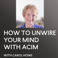 [INTERVIEW] How To Unwire your Mind with ACIM - Carol Howe - A Course In Miracles