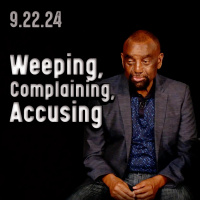 All Weeping is Complaining All Complaining, Accusing | Church 9/22/24