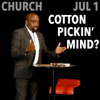 Are You Outta Your Cotton-Pickin Mind? (Church, Jul 1)