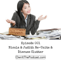 Own It! 001 | Nicola  Judith Re-Unite  Discuss Clutter