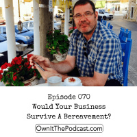 Own It! 070 | Would Your Business Survive A Bereavement?