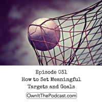 Own It! 031 | How to Set Meaningful Targets and Goals