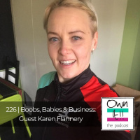 Own It! 226 | Boobs, Babies  Business: Guest Karen Flannery