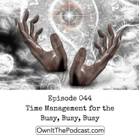 Own It! 044 | Time Management for the Busy, Busy, Busy