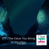 Own It! 177 | The Value You Bring to the Hour