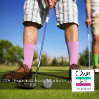Own It! 225 | Fun and Easy Marketing