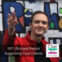 Own It! 197 | Richard Pettitt: Surprising Your Clients