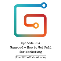 Own It! 064 | Gumroad – How to Get Paid for Marketing