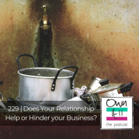 Own It! 229 | Does Your Relationship Help or Hinder your Business?