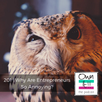 Own It! 201 | Why Are Entrepreneurs So Annoying?