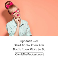 Own It! 105 | What to Do When You Don’t Know What to Do