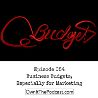 Own It! 084 | Business Budgets, Especially for Marketing