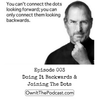 Own It! 003 | Doing It Backwards  Joining The Dots