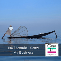 Own It! 196 | Should I Grow My Business?