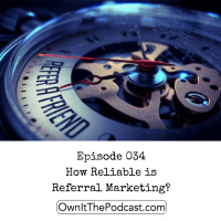 Own It! 034 | How Reliable is Referral Marketing?