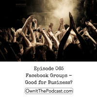 Own It! 065 | Facebook Groups – Good for Business?
