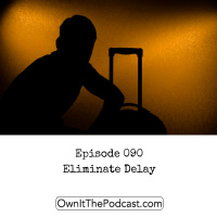 Own It! 090 | Eliminate Delay
