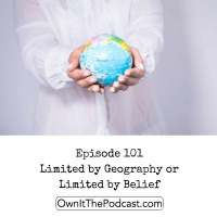 Own It! 101 | Limited by Geography or Limited by Belief