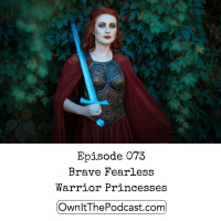 Own It! 073 | Brave Fearless Warrior Princesses