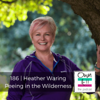 Own It! 186 | Heather Waring: Peeing in the Wilderness