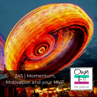 Own It! 245 | Momentum, Motivation and your MVP