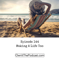 Own It! 144 | Making A Life Too