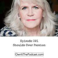 Own It! 091 | Shoulds Over Passion