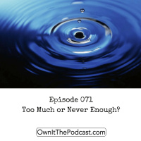 Own It! 071 | Too Much or Never Enough?