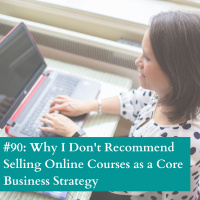 #90: Why I Dont Recommend Selling Online Courses as a Core Business Strategy