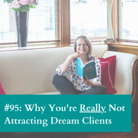 #95: Why Youre Really Not Attracting Your Dream Clients