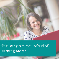 #88: Why Are You Afraid to Earn More?