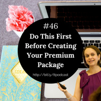#46: Do This First Before Creating Your Premium Package