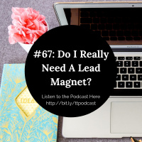 #67: Do I Really Need A Lead Magnet?