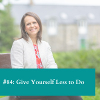#84: Give Yourself Less To Do