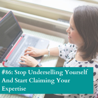 #86: Stop Underselling Yourself  Start Claiming Your Expertise