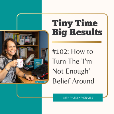 The Tiny Time Big Results Podcast With Yasmin Vorajee