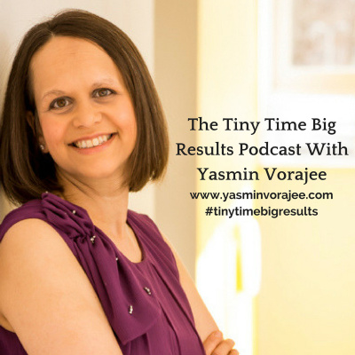 The Tiny Time Big Results Podcast With Yasmin Vorajee