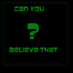 Can You Believe That?