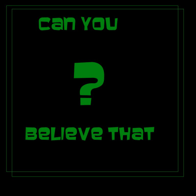Can You Believe That?
