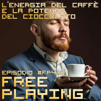 Free Playing #FP422: LENERGIA DEL CAFFÈ E LA POTENZA DEL CIOCCOLATO