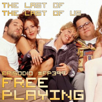Free Playing #FP399: THE LAST OF THE LAST OF US
