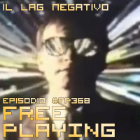 Free Playing #FP368: IL LAG NEGATIVO