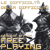 Free Playing #FP439: LA DIFFICOLTÀ DELLA DIFFICOLTÀ