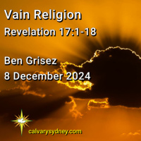 2024-12-08 Ben Grisez Revelation 17. 1-18 Vain Religion