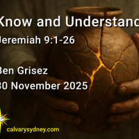 2025-11-30 Ben Grisez Jeremiah 9, 1-26 Know and Understand God