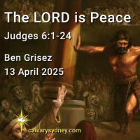 2025-04-13 Ben Grisez Judges 6.1-24 The LORD is Peace