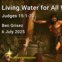 2025-07-06 Ben Grisez Judges 15.1-20 Living Water for All Who Thirst