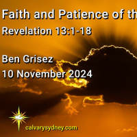 2024-11-10 Ben Grisez Revelation 13. 1-18 Faith and Patience of the Saints
